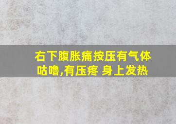 右下腹胀痛按压有气体咕噜,有压疼 身上发热